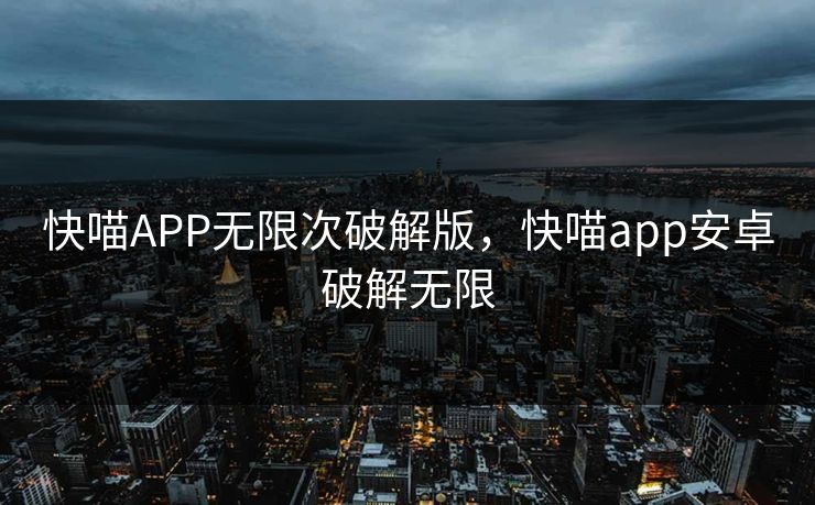 快喵APP无限次破解版，快喵app安卓破解无限