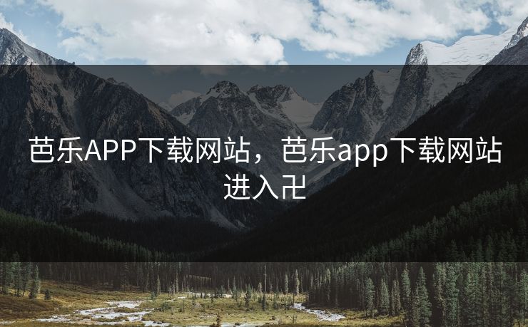 芭乐APP下载网站，芭乐app下载网站进入卍