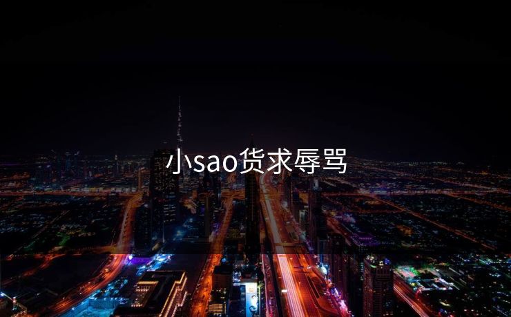 小sao货求辱骂 小sao货求辱骂